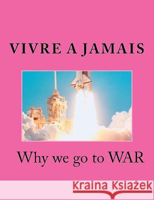 Vivre A Jamais Why we go to WAR: Why we go to War Garcia, Emilio Vick 9781514348635 Createspace Independent Publishing Platform - książka