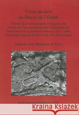 Vivre au-delà du fleuve de l'Oubli: Portrait de la communauté villageoise du Castro de Vieito au moment de l'intégration du Nord-Ouest de la péninsule Marques Da Silva, António José 9781407309255 British Archaeological Reports - książka