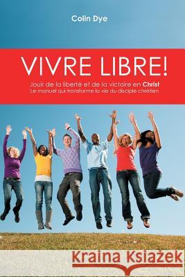 Vivre libre!: La joie de la liberté et de la victoire en Christ Dye, Colin 9781912296323 Kensington Temple - książka