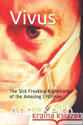 Vivus: The Sick Freaking Nightmares of the Amazing CPAPman Andy Keith 9781092892773 Independently Published - książka