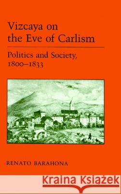 Vizcaya on the Eve of Carlism: Politics and Society, 1800-1833 Renato Barahona Reynato Barahona 9780874171228 University of Nevada Press - książka
