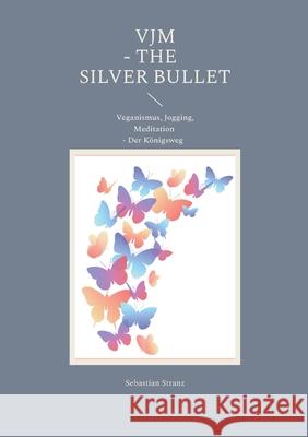 VJM - The Silver Bullet: Veganismus, Jogging, Meditation - Der K?nigsweg Sebastian Stranz 9783759749505 Bod - Books on Demand - książka