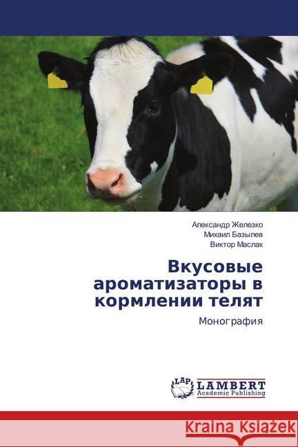 Vkusowye aromatizatory w kormlenii telqt : Monografiq Zhelezko, Alexandr; Bazylev, Mihail; Maslak, Viktor 9786139996810 LAP Lambert Academic Publishing - książka
