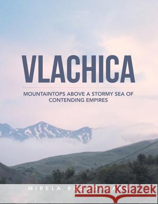 Vlachica: Mountaintops Above a Stormy Sea of Contending Empires Mirela Roznoveanu 9781664168060 Xlibris Us - książka