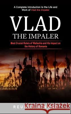 Vlad the Impaler: A Complete Introduction to the Life and Work of Vlad the Impaler (Most Crucial Rulers of Wallachia and His Impact on t Reuben Hinman 9781998769667 Darby Connor - książka