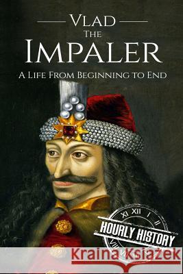 Vlad the Impaler: A Life From Beginning to End History, Hourly 9781537586670 Createspace Independent Publishing Platform - książka