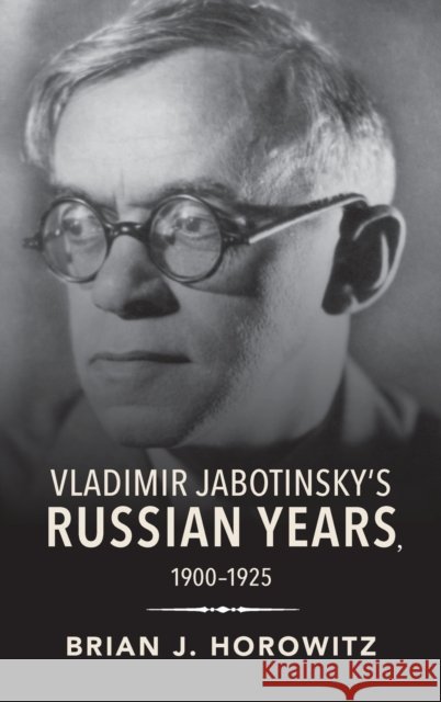 Vladimir Jabotinsky's Russian Years, 1900-1925 Horowitz, Brian J. 9780253047670 Indiana University Press - książka