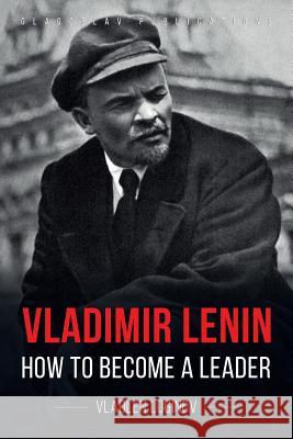 Vladimir Lenin: How to Become a Leader Vladlen Loginov Geoffrey Swain 9781782670612 Glagoslav Publications B.V. - książka