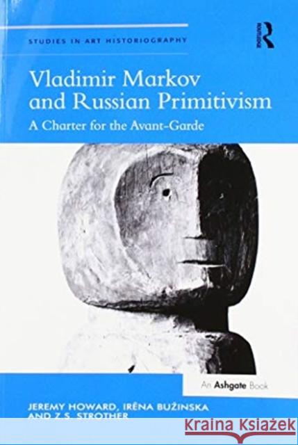 Vladimir Markov and Russian Primitivism: A Charter for the Avant-Garde Jeremy Howard Irena Buzinska Z. S. Strother 9780367433185 Routledge - książka
