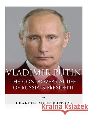 Vladimir Putin: The Controversial Life of Russia's President Charles River Editors 9781979620536 Createspace Independent Publishing Platform - książka