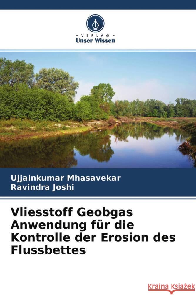 Vliesstoff Geobgas Anwendung für die Kontrolle der Erosion des Flussbettes Mhasavekar, Ujjainkumar, Joshi, Ravindra 9786204569192 Verlag Unser Wissen - książka