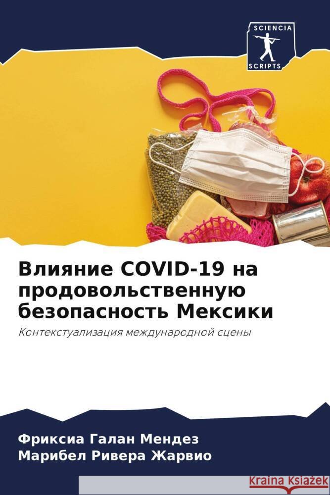 Vliqnie COVID-19 na prodowol'stwennuü bezopasnost' Mexiki Galan Mendez, Frixia, Riwera Zharwio, Maribel 9786204540566 Sciencia Scripts - książka