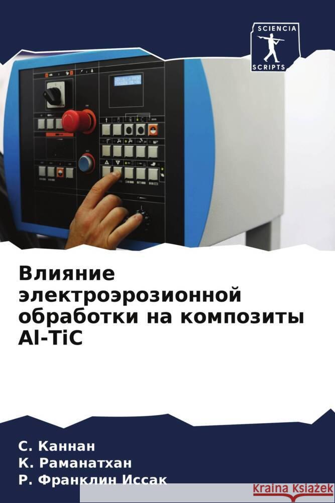 Vliqnie älektroärozionnoj obrabotki na kompozity Al-TiC Kannan, S., Ramanathan, K., Franklin Issak, R. 9786204580067 Sciencia Scripts - książka