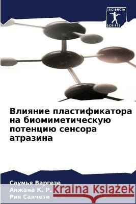 Vliqnie plastifikatora na biomimeticheskuü potenciü sensora atrazina Vargeze, Saum'q, K. R., Anzhana, Sancheti, Riq 9786206138266 Sciencia Scripts - książka
