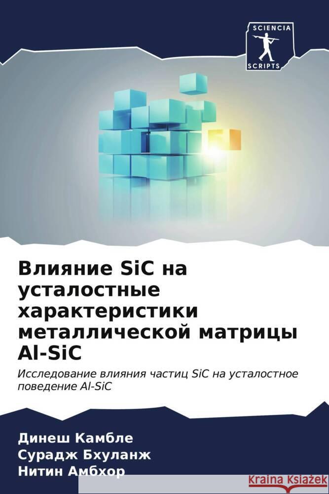 Vliqnie SiC na ustalostnye harakteristiki metallicheskoj matricy Al-SiC Kamble, Dinesh, Bhulanzh, Suradzh, Ambhor, Nitin 9786206587309 Sciencia Scripts - książka