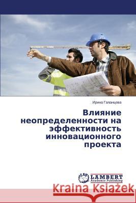 Vliyanie neopredelennosti na effektivnost' innovatsionnogo proekta Galantseva Irina 9783659678981 LAP Lambert Academic Publishing - książka