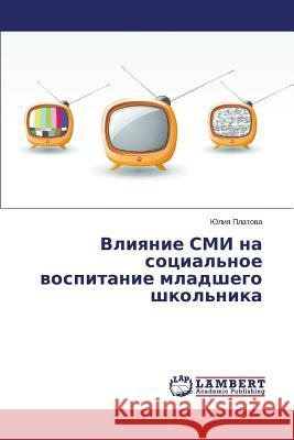 Vliyanie SMI na sotsial'noe vospitanie mladshego shkol'nika Platova Yuliya 9783659637520 LAP Lambert Academic Publishing - książka