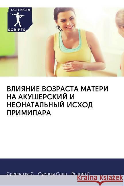 VLIYaNIE VOZRASTA MATERI NA AKUShERSKIJ I NEONATAL'NYJ ISHOD PRIMIPARA S, Sreelatha; Sana, Sumayq; L, Reshma 9786202509336 Sciencia Scripts - książka