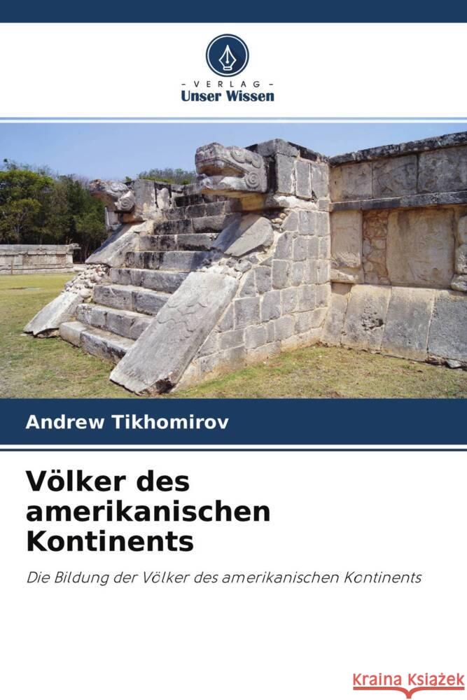 Völker des amerikanischen Kontinents : Die Bildung der Völker des amerikanischen Kontinents Tikhomirov, Andrew 9786200889386 Sciencia Scripts - książka