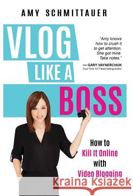 Vlog Like a Boss: How to Kill It Online with Video Blogging Amy Schmittauer   9781946114174 Author Academy Elite - książka