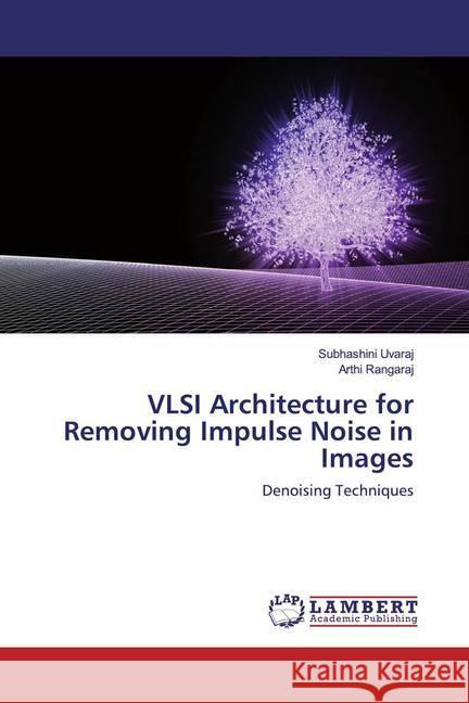 VLSI Architecture for Removing Impulse Noise in Images : Denoising Techniques Uvaraj, Subhashini; Rangaraj, Arthi 9786200265708 LAP Lambert Academic Publishing - książka