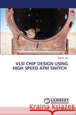 VLSI CHIP DESIGN USING HIGH SPEED ATM SWITCH Jain, Manish 9786205527054 LAP Lambert Academic Publishing - książka