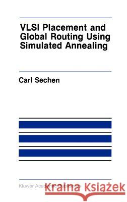 VLSI Placement and Global Routing Using Simulated Annealing Carl Sechen 9780898382815 Kluwer Academic Publishers - książka