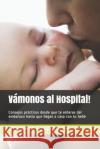 Vámonos al Hospital!: Consejos prácticos desde que te enteras del embarazo hasta que llegas a casa con tu bebé Gongora M. D., Claudio M. 9781983152696 Independently Published