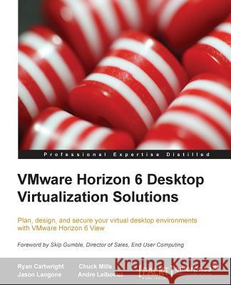 Vmware Horizon 6 Desktop Virtualization Solutions Second Edition Ryan Cartwright Chuck Mills Jason Langone 9781782170709 Packt Publishing - książka