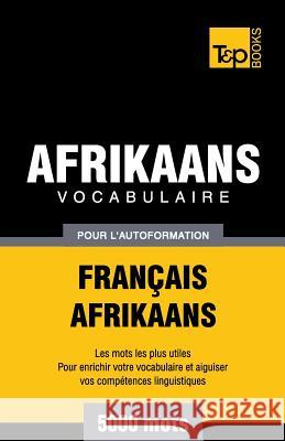 Vocabulaire Français-Afrikaans pour l'autoformation - 5000 mots Andrey Taranov 9781787164895 T&p Books Publishing Ltd - książka