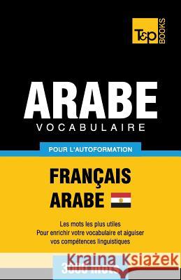 Vocabulaire Français-Arabe égyptien pour l'autoformation - 3000 mots Andrey Taranov 9781787167988 T&p Books Publishing Ltd - książka