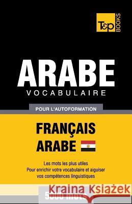 Vocabulaire Français-Arabe égyptien pour l'autoformation - 5000 mots Andrey Taranov 9781787167957 T&p Books Publishing Ltd - książka