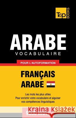 Vocabulaire Français-Arabe égyptien pour l'autoformation - 9000 mots Andrey Taranov 9781787166974 T&p Books Publishing Ltd - książka