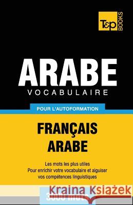 Vocabulaire Français-Arabe pour l'autoformation - 3000 mots Andrey Taranov 9781787167995 T&p Books Publishing Ltd - książka