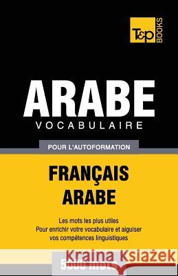 Vocabulaire Français-Arabe pour l'autoformation - 5000 mots Andrey Taranov 9781787167964 T&p Books Publishing Ltd - książka