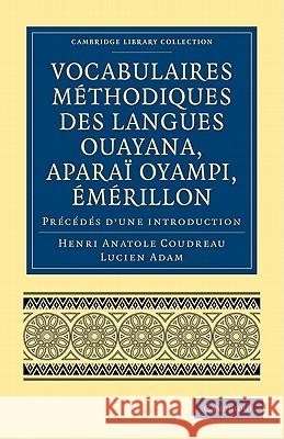 Vocabulaires Methodiques Des Langues Ouayana, Aparai Oyampi, Emerillon: Precedes D Une Introduction Coudreau, Henri Anatole 9781108007382 Cambridge University Press - książka