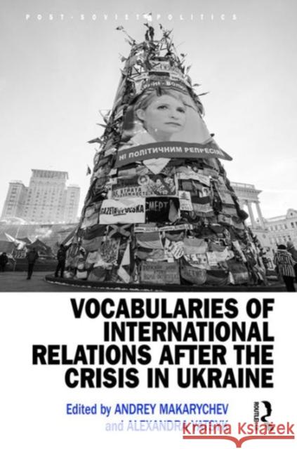 Vocabularies of International Relations After the Crisis in Ukraine Andrey Makarychev Alexandra Yatsyk 9781472488602 Routledge - książka