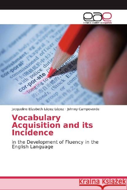 Vocabulary Acquisition and its Incidence : in the Development of Fluency in the English Language López López, Jacqueline Elizabeth; Campoverde, Johnny 9783639535372 Editorial Académica Española - książka