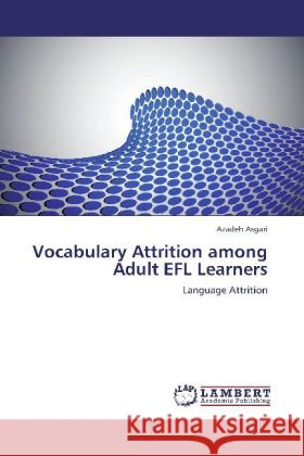Vocabulary Attrition among Adult EFL Learners : Language Attrition Asgari, Azadeh 9783659273544 LAP Lambert Academic Publishing - książka