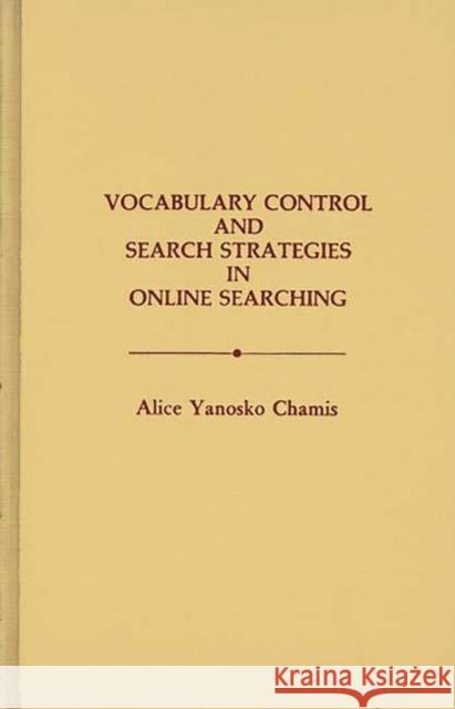 Vocabulary Control and Search Strategies in Online Searching Alice Y. Chamis 9780313254901 Greenwood Press - książka