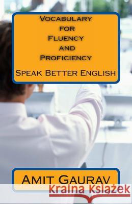 Vocabulary for Fluency and Proficiency: Speak Better English MR Amit Gaurav 9781491293751 Createspace - książka