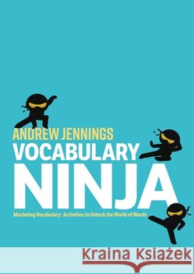 Vocabulary Ninja: Mastering Vocabulary – Activities to Unlock the World of Words Andrew Jennings 9781472964434 Bloomsbury Publishing PLC - książka