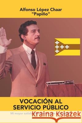 Vocación Al Servicio Público: Mi Mayor Satisfacción Fue Servirle a Mi Pueblo Chaar, Alfonso López 9781506533155 Palibrio - książka