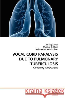 Vocal Cord Paralysis Due to Pulmonary Tuberculosis Shafiq Anwar Mustafa Siddiqui Mohammad Mohsi 9783639368451 VDM Verlag - książka