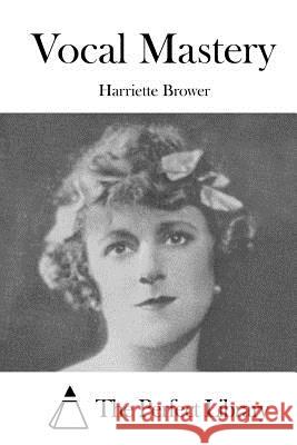 Vocal Mastery Harriette Brower The Perfect Library 9781519720610 Createspace Independent Publishing Platform - książka