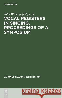 Vocal Registers in Singing. Proceedings of a Symposium: Seventy-Eighth Meeting of the Acoustical Society of America, San Diego, California, Nov. 7, 19 Large, John W. 9783111252704 Walter de Gruyter - książka