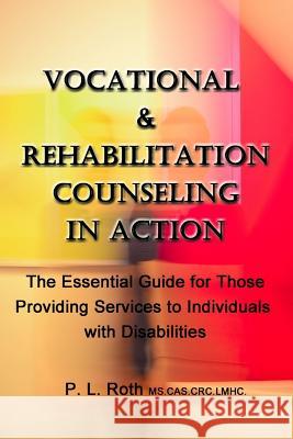 VOCATIONAL & REHABILITATION COUNSELING in ACTION: The Essential Guide for Those Providing Services to Individuals with Disabilities Roth, P. L. 9781720551560 Createspace Independent Publishing Platform - książka