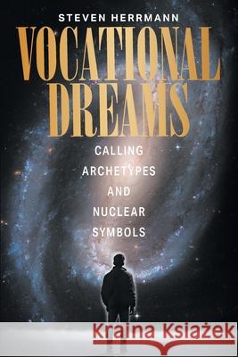 Vocational Dreams: Calling Archetypes and Nuclear Symbols Steven Herrmann 9781682359846 Strategic Book Publishing - książka