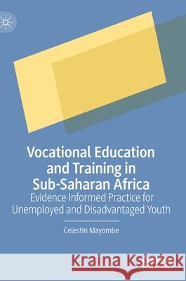 Vocational Education and Training in Sub-Saharan Africa: Evidence Informed Practice for Unemployed and Disadvantaged Youth Celestin Mayombe 9783030822835 Palgrave MacMillan - książka