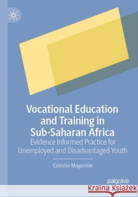 Vocational Education and Training in Sub-Saharan Africa: Evidence Informed Practice for Unemployed and Disadvantaged Youth Mayombe, Celestin 9783030822866 Springer International Publishing - książka